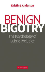 Title: Benign Bigotry: The Psychology of Subtle Prejudice, Author: Kristin J. Anderson