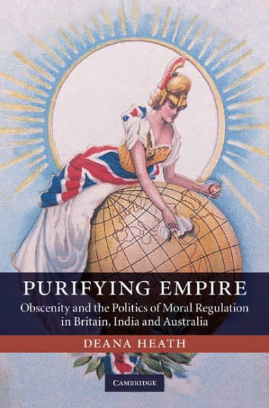 Purifying Empire: Obscenity and the Politics of Moral Regulation in Britain, India and Australia