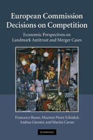 Title: European Commission Decisions on Competition: Economic Perspectives on Landmark Antitrust and Merger Cases, Author: Francesco Russo