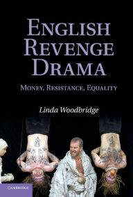 Title: English Revenge Drama: Money, Resistance, Equality, Author: Linda Woodbridge