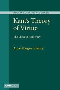 Title: Kant's Theory of Virtue: The Value of Autocracy, Author: Anne Margaret Baxley