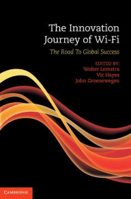 Title: The Innovation Journey of Wi-Fi: The Road to Global Success, Author: Wolter Lemstra