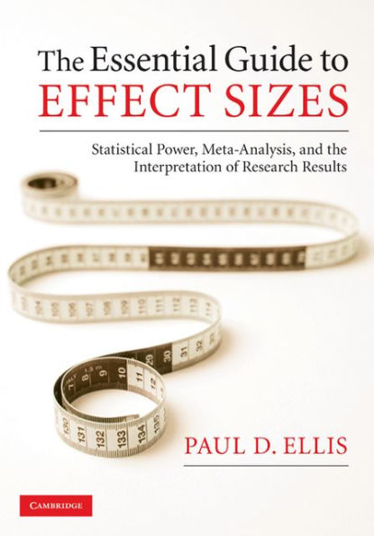 The Essential Guide to Effect Sizes: Statistical Power, Meta-Analysis, and the Interpretation of Research Results