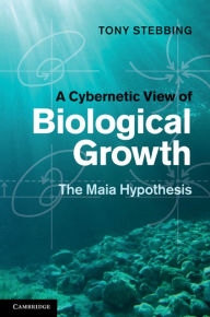 Title: A Cybernetic View of Biological Growth: The Maia Hypothesis, Author: Tony Stebbing