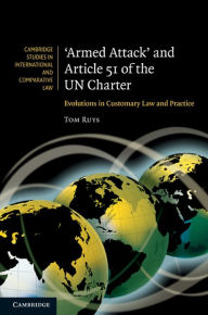 Title: 'Armed Attack' and Article 51 of the UN Charter: Evolutions in Customary Law and Practice, Author: Tom Ruys