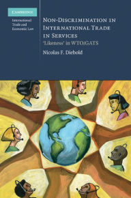 Title: Non-Discrimination in International Trade in Services: 'Likeness' in WTO/GATS, Author: Nicolas F. Diebold