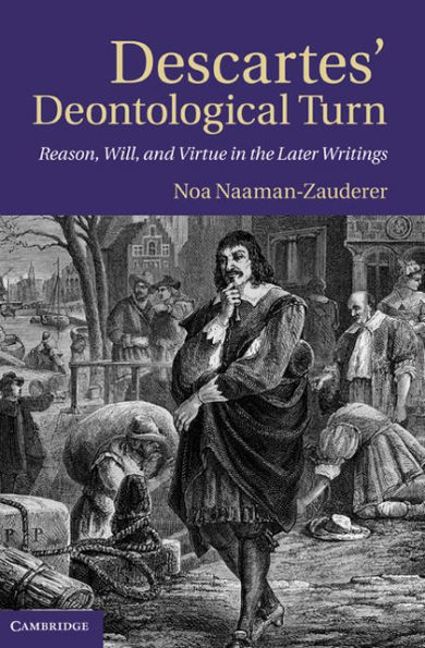 Descartes' Deontological Turn: Reason, Will, and Virtue in the Later Writings