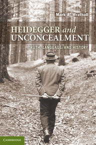 Title: Heidegger and Unconcealment: Truth, Language, and History, Author: Mark A. Wrathall