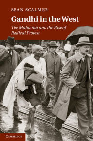 Title: Gandhi in the West: The Mahatma and the Rise of Radical Protest, Author: Sean Scalmer