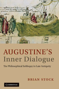 Title: Augustine's Inner Dialogue: The Philosophical Soliloquy in Late Antiquity, Author: Brian Stock