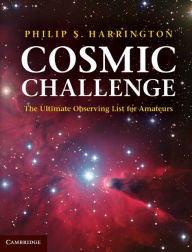 Title: Cosmic Challenge: The Ultimate Observing List for Amateurs, Author: Philip S. Harrington