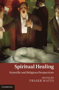 Title: Spiritual Healing: Scientific and Religious Perspectives, Author: Fraser Watts