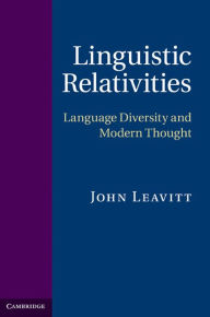 Title: Linguistic Relativities: Language Diversity and Modern Thought, Author: John Leavitt