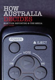 Title: How Australia Decides: Election Reporting and the Media, Author: Sally Young