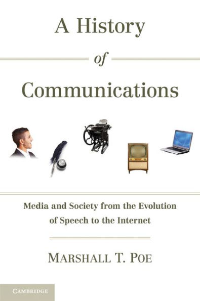 A History of Communications: Media and Society from the Evolution of Speech to the Internet