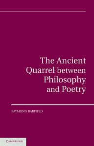 Title: The Ancient Quarrel Between Philosophy and Poetry, Author: Raymond Barfield