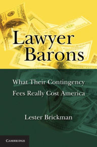 Title: Lawyer Barons: What Their Contingency Fees Really Cost America, Author: Lester Brickman