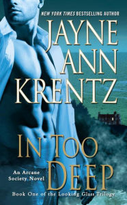 Title: In Too Deep: Book One of the Looking Glass Trilogy (Arcane Society Series #10), Author: Jayne Ann Krentz