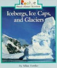 Title: Icebergs, Ice Caps, and Glaciers (Rookie Read-About Science: Earth Science), Author: Allan Fowler