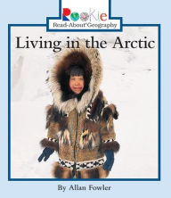 Title: Living in the Arctic (Rookie Read-About Geography: Peoples and Places), Author: Allan Fowler