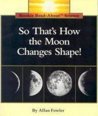 Title: So That's How the Moon Changes Shape! (Rookie Read-About Science: Space Science), Author: Allan Fowler