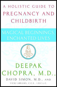 Title: Magical Beginnings, Enchanted Lives: A Holistic Guide to Pregnancy and Childbirth, Author: Deepak Chopra