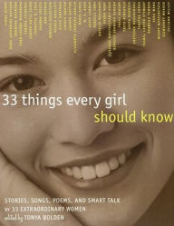 Title: 33 Things Every Girl Should Know: Stories, Songs, Poems, and Smart Talk by 33 Extraordinary Women, Author: Tonya Bolden