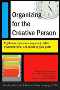 Title: Organizing for the Creative Person: Right-Brain Styles for Conquering Clutter, Mastering Time, and Reaching Your Goals, Author: Dorothy Lehmkuhl