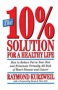 Title: The 10% Solution for a Healthy Life: How to Reduce Fat in Your Diet and Eliminate Virtually All Risk of Heart Disease, Author: Raymond Kurzweil