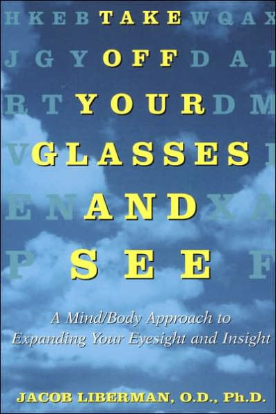 Take Off Your Glasses and See: A Mind/Body Approach to Expanding Eyesight Insight