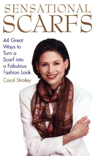 Sensational Scarfs: 44 Great Ways to Turn a Scarf into Fabulous Fashion Look