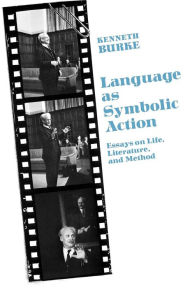 Title: Language As Symbolic Action: Essays on Life, Literature, and Method / Edition 1, Author: Kenneth Burke