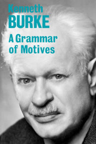 Title: A Grammar of Motives / Edition 1, Author: Kenneth Burke