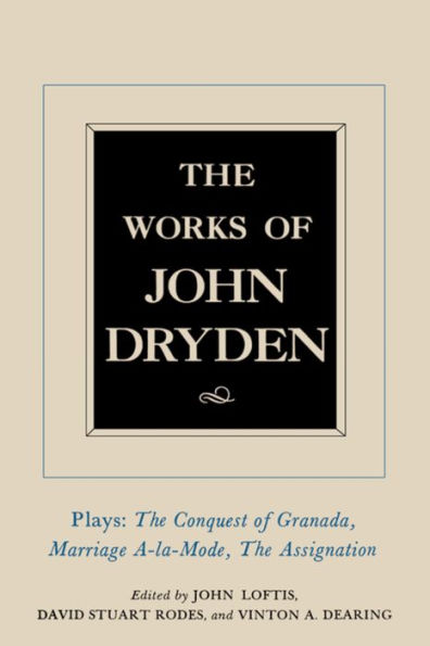 The Works of John Dryden, Volume XI: Plays: The Conquest of Granada, Part I and Part II; Marriage-à-la-Mode and The Assignation: Or, Love in a Nunnery / Edition 1