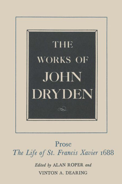 The Works of John Dryden, Volume XIX: Prose: The Life of St. Francis Xavier / Edition 1