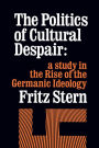The Politics of Cultural Despair: A Study in the Rise of the Germanic Ideology / Edition 1