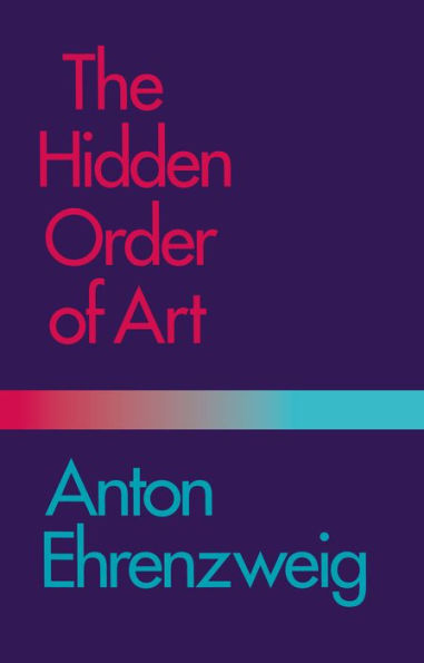 The Hidden Order of Art: A Study in the Psychology of Artistic Imagination / Edition 1