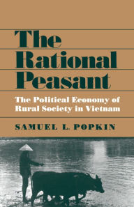Title: The Rational Peasant: The Political Economy of Rural Society in Vietnam / Edition 1, Author: Samuel L. Popkin