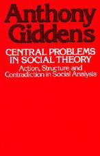 Central Problems in Social Theory: Action, Structure, and Contradiction in Social Analysis / Edition 1