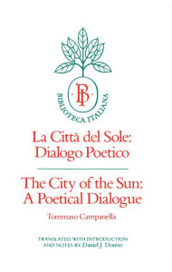 Title: The City of the Sun: A Poetical Dialogue (La Città del Sole: Dialogo Poetico) / Edition 1, Author: Tommaso Campanella