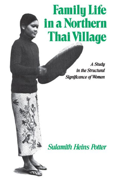 Family Life in a Northern Thai Village: A Study in the Structural Significance of Women / Edition 1