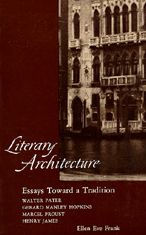 Literary Architecture: Essays Toward a Tradition: Walter Pater, Gerard Manley Hopkins, Marcel Proust, Henry James
