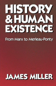 Title: History and Human Existence-From Marx to Merleau-Ponty, Author: James Miller