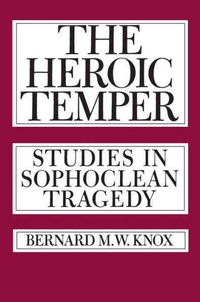 The Heroic Temper: Studies in Sophoclean Tragedy / Edition 1