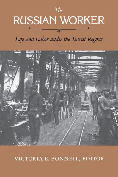 The Russian Worker: Life and Labor Under the Tsarist Regime / Edition 1