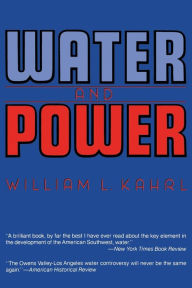 Title: Water and Power: The Conflict over Los Angeles Water Supply in the Owens Valley / Edition 1, Author: William L. Kahrl