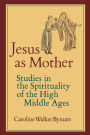 Jesus as Mother: Studies in the Spirituality of the High Middle Ages / Edition 1