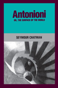 Title: Antonioni, or, The Surface of the World / Edition 1, Author: Seymour Chatman