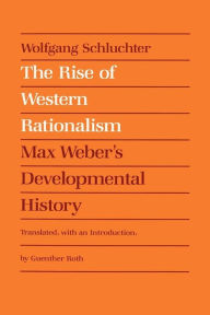 Title: The Rise of Western Rationalism: Max Weber's Developmental History / Edition 1, Author: Wolfgang Schluchter