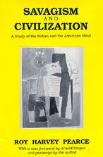 Title: Savagism and Civilization: A Study of the Indian and the American Mind / Edition 1, Author: Roy Harvey Pearce